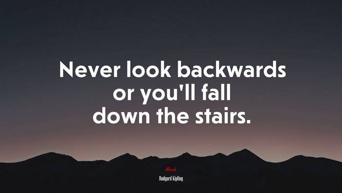 Never look backwards or you’ll fall down the stairs. | Rudyard Kipling quote
