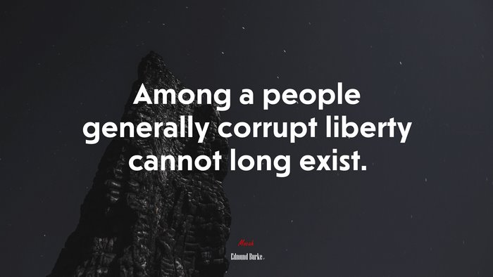 Among a people generally corrupt liberty cannot long exist. | Edmund Burke quote