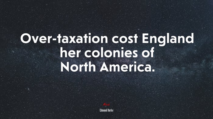 Over-taxation cost England her colonies of North America. | Edmund Burke quote