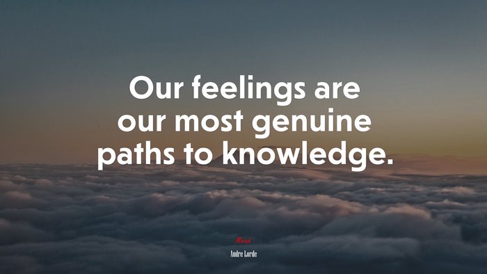 Our feelings are our most genuine paths to knowledge. | Audre Lorde quote
