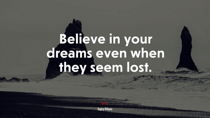 Believe in your dreams even when they seem lost. | Hayley Williams quote