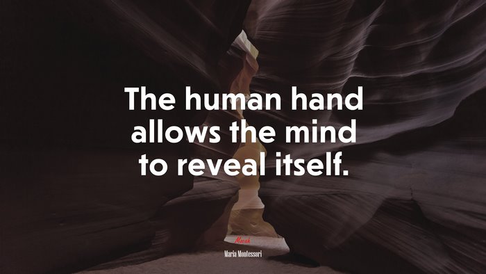The human hand allows the mind to reveal itself. | Maria Montessori quote