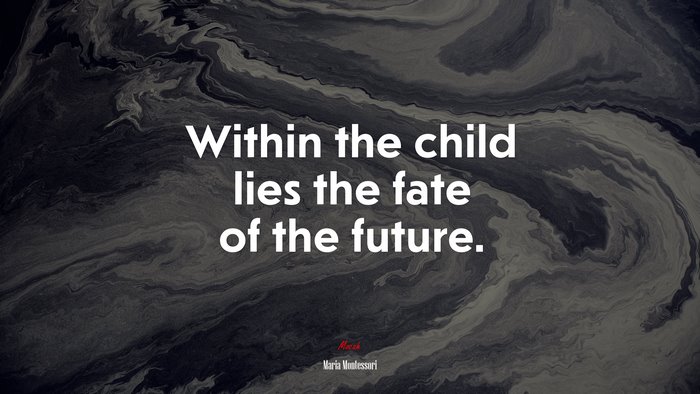 Within the child lies the fate of the future. | Maria Montessori quote