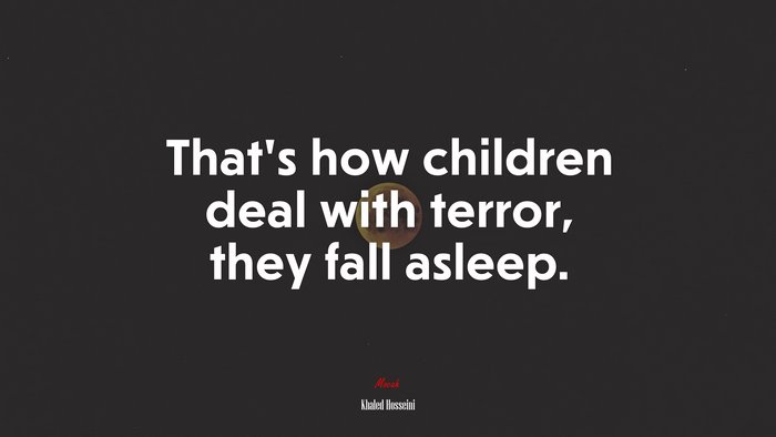 That’s how children deal with terror, they fall asleep. | Khaled Hosseini quote