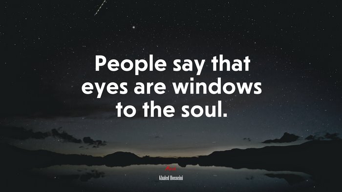 People say that eyes are windows to the soul. | Khaled Hosseini quote