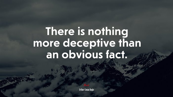 There is nothing more deceptive than an obvious fact. | Arthur Conan Doyle quote