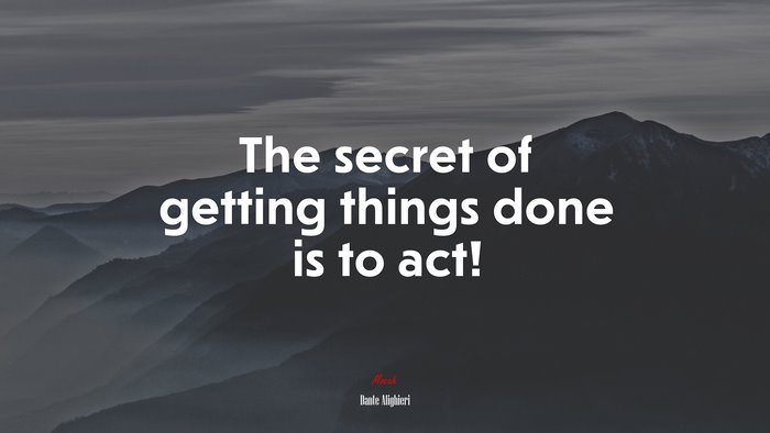 The secret of getting things done is to act! | Dante Alighieri quote