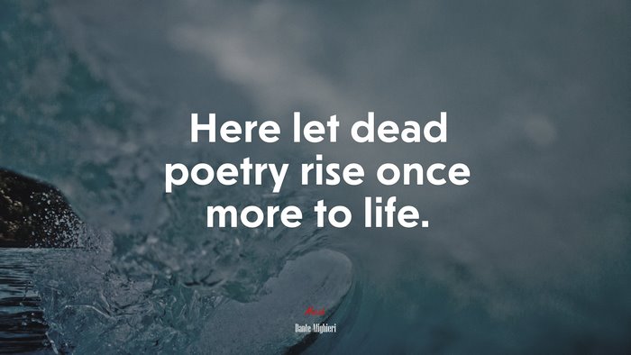 Here let dead poetry rise once more to life. | Dante Alighieri quote