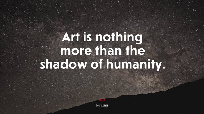 Art is nothing more than the shadow of humanity. | Henry James quote