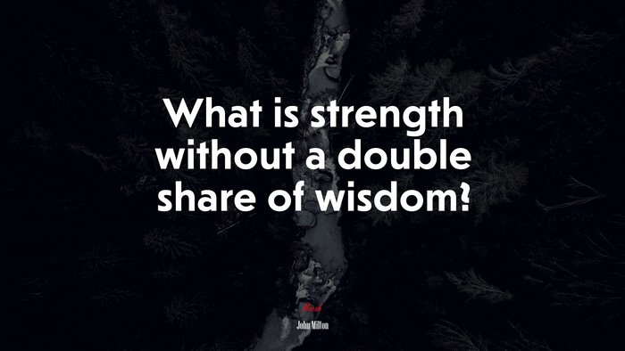 What is strength without a double share of wisdom? | John Milton quote