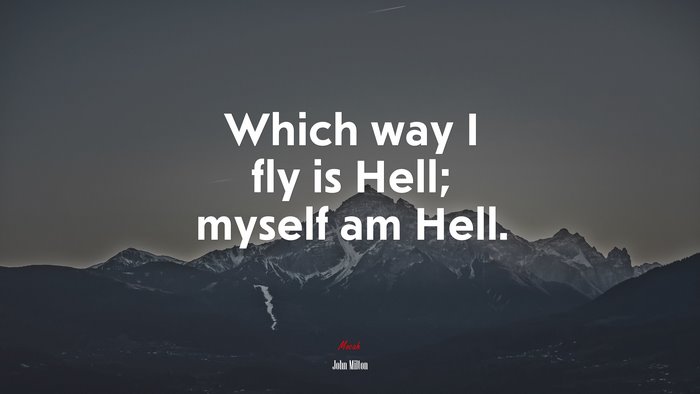 Which way I fly is Hell; myself am Hell. | John Milton quote