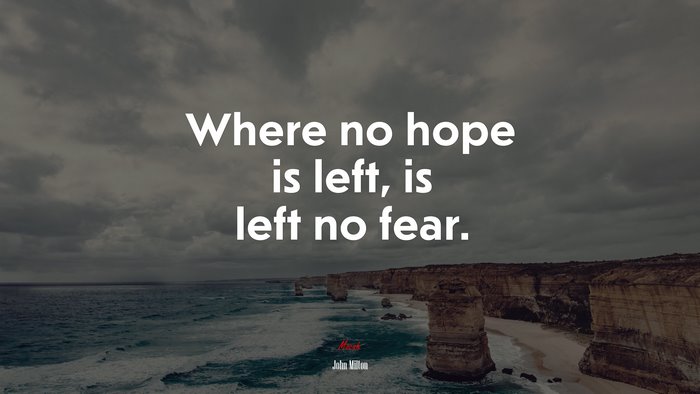Where no hope is left, is left no fear. | John Milton quote