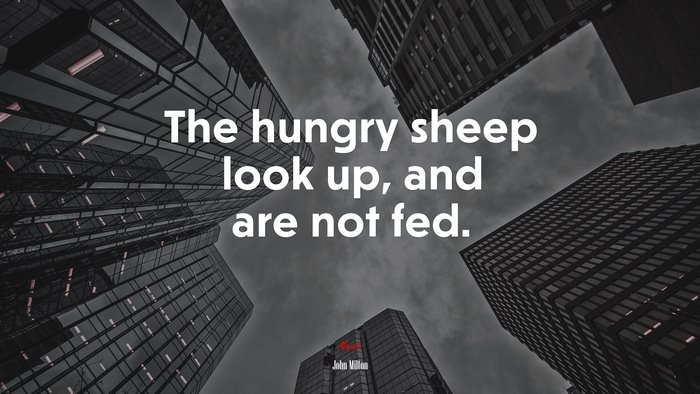 The hungry sheep look up, and are not fed. | John Milton quote