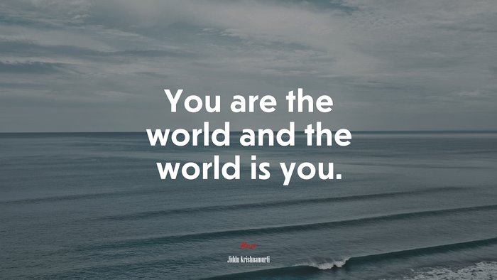 You are the world and the world is you. | Jiddu Krishnamurti quote