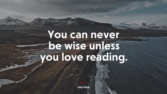 You can never be wise unless you love reading. | Samuel Johnson quote