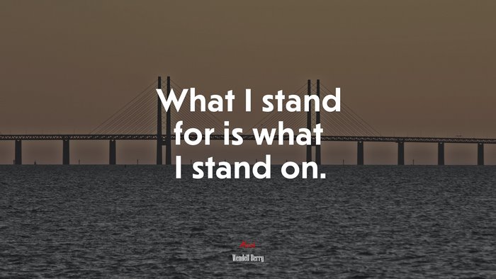 What I stand for is what I stand on. | Wendell Berry quote