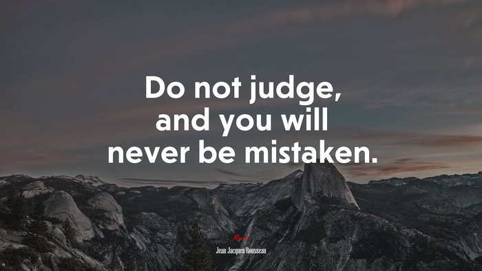 Do not judge, and you will never be mistaken. | Jean-Jacques Rousseau quote