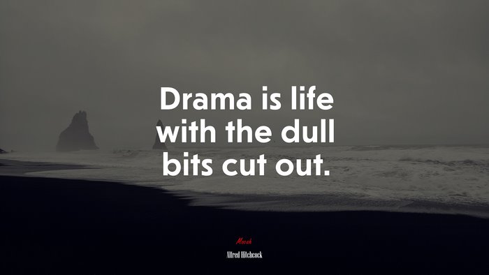 Drama is life with the dull bits cut out. | Alfred Hitchcock quote