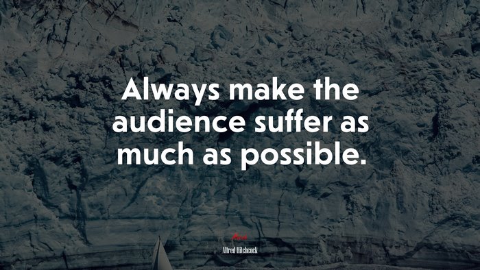 Always make the audience suffer as much as possible. | Alfred Hitchcock quote