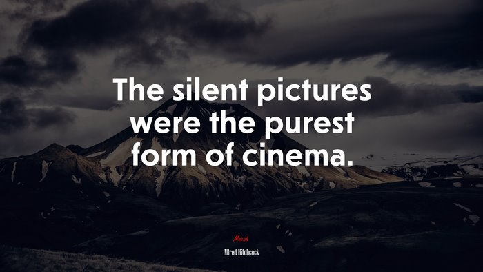 The silent pictures were the purest form of cinema. | Alfred Hitchcock quote