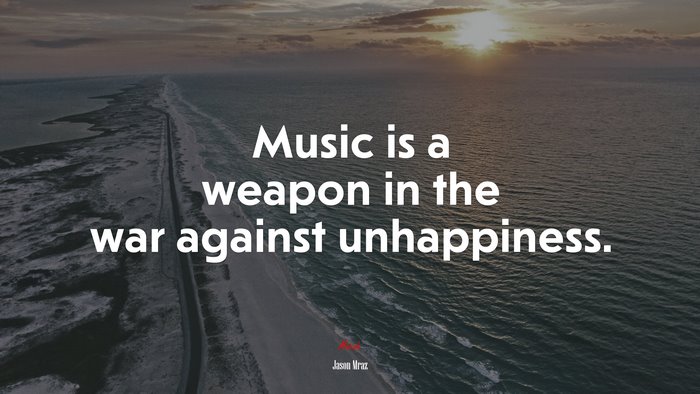 Music is a weapon in the war against unhappiness. | Jason Mraz quote