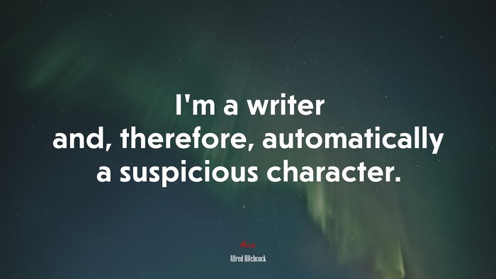 I’m a writer and, therefore, automatically a suspicious character. | Alfred Hitchcock quote