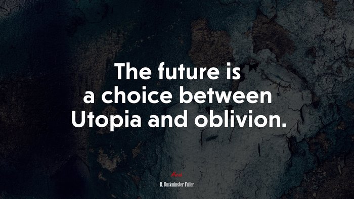 The future is a choice between Utopia and oblivion. | R. Buckminster Fuller quote