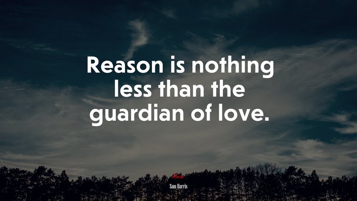 Reason is nothing less than the guardian of love. | Sam Harris quote
