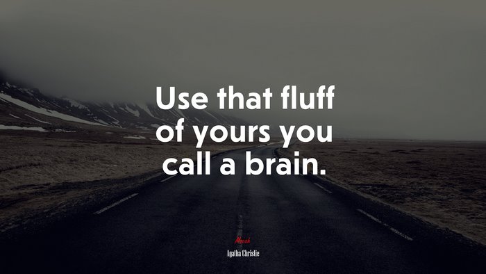 Use that fluff of yours you call a brain. | Agatha Christie quote