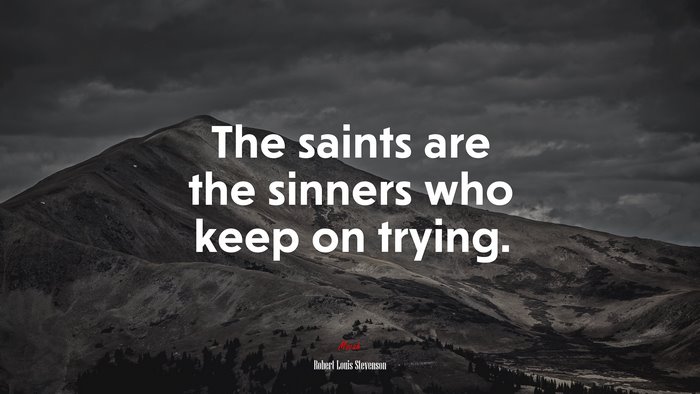 The saints are the sinners who keep on trying. | Robert Louis Stevenson quote