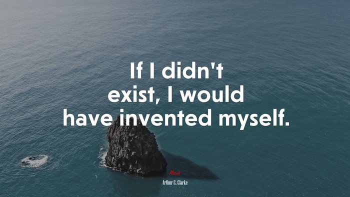 If I didn’t exist, I would have invented myself. | Arthur C. Clarke quote