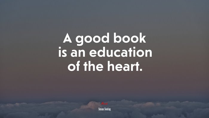 A good book is an education of the heart. | Susan Sontag quote