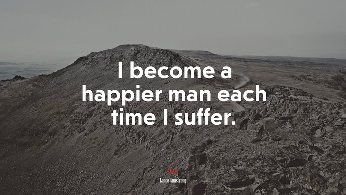 I become a happier man each time I suffer. | Lance Armstrong quote