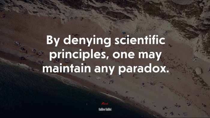 By denying scientific principles, one may maintain any paradox. | Galileo Galilei quote