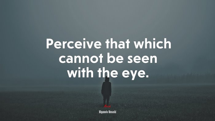 Perceive that which cannot be seen with the eye. | Miyamoto Musashi quote