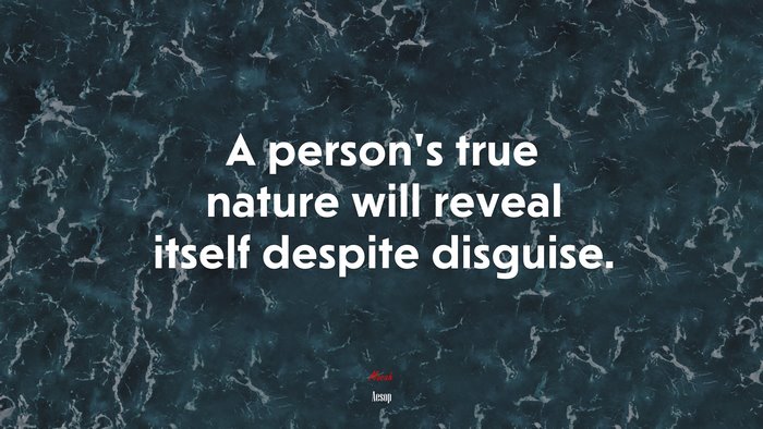 A person’s true nature will reveal itself despite disguise. | Aesop quote