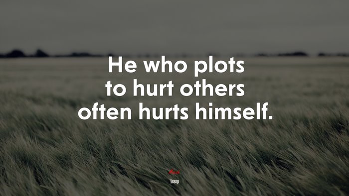 He who plots to hurt others often hurts himself. | Aesop quote