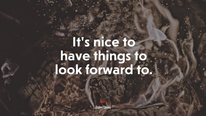 It’s nice to have things to look forward to. | Stephen Chbosky quote