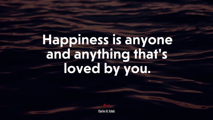 Happiness is anyone and anything that’s loved by you. | Charles M. Schulz quote