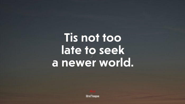 Tis not too late to seek a newer world. | Alfred Tennyson quote