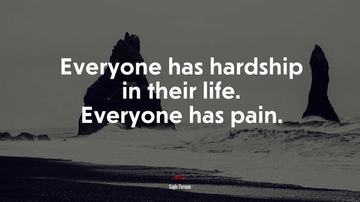 Everyone has hardship in their life. Everyone has pain. | Gayle Forman quote