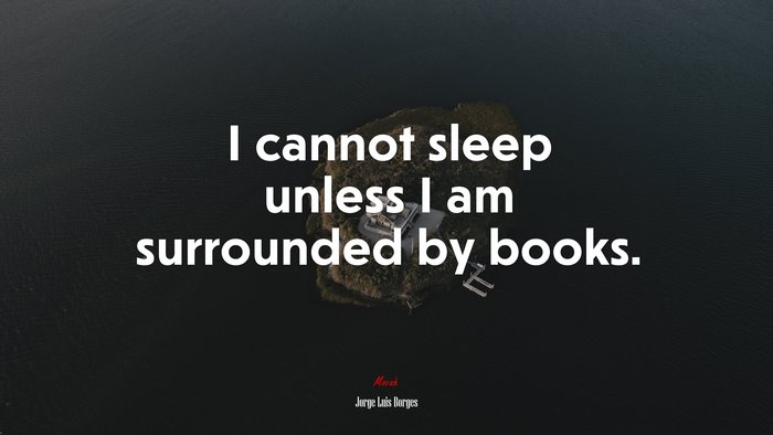 I cannot sleep unless I am surrounded by books. | Jorge Luis Borges quote