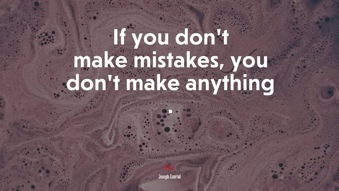 If you don’t make mistakes, you don’t make anything . | Joseph Conrad quote