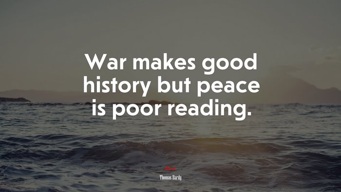 War makes good history but peace is poor reading. | Thomas Hardy quote
