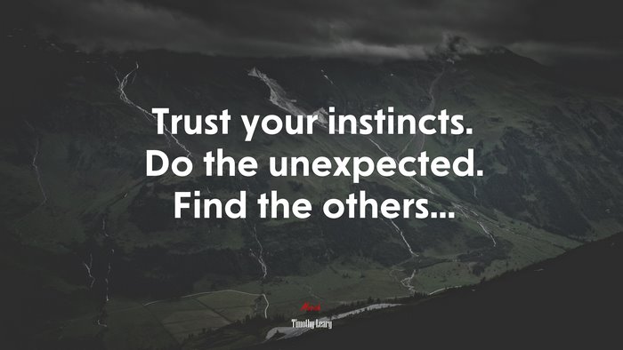 Trust your instincts. Do the unexpected. Find the others... | Timothy Leary quote