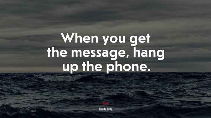 When you get the message, hang up the phone. | Timothy Leary quote