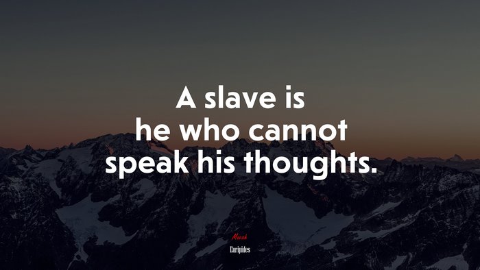 A slave is he who cannot speak his thoughts. | Euripides quote