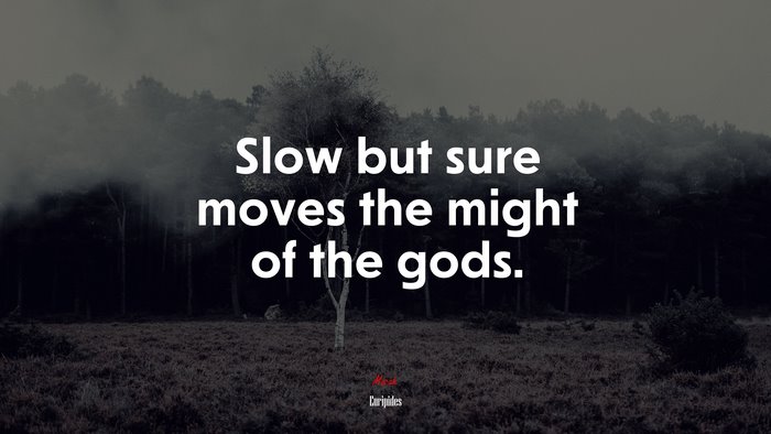 Slow but sure moves the might of the gods. | Euripides quote
