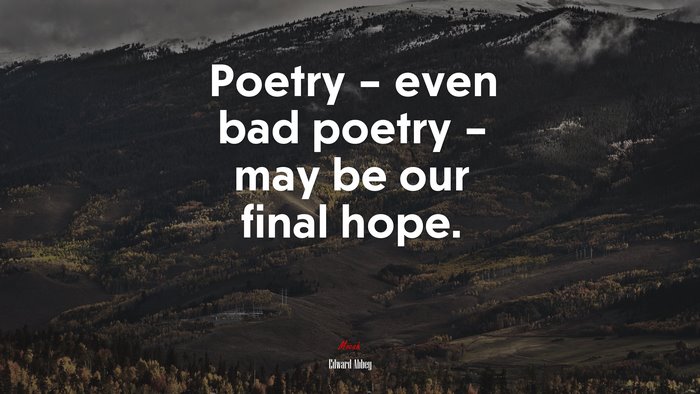 Poetry – even bad poetry – may be our final hope. | Edward Abbey quote