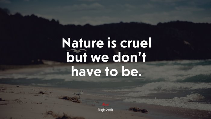 Nature is cruel but we don’t have to be. | Temple Grandin quote